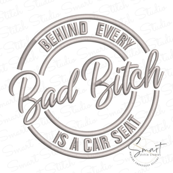 Behind Every Bad B Is A Car Seat Embroidery Design