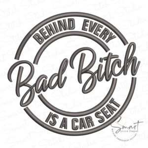 Behind Every Bad Bitch Is A Car Seat Embroidery Design