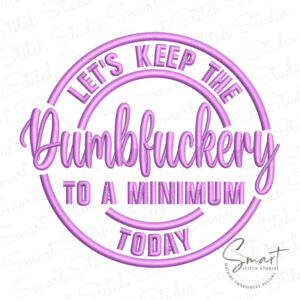 Let’s Keep The Dumbfuckery To A Minimum Today Embroidery Design Let’s Keep The Dumbfuckery To A Minimum Today Embroidery Design