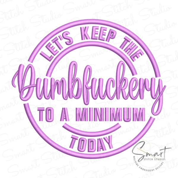 Let’s Keep The Dumbfuckery To A Minimum Today Embroidery Design Let’s Keep The Dumbfuckery To A Minimum Today Embroidery Design
