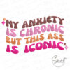 My Anxiety Is Chronic But This Ass Is Iconic Embroidery My Anxiety Is Chronic But This Ass Is Iconic Embroidery