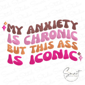 My Anxiety Is Chronic But This Ass Is Iconic Embroidery